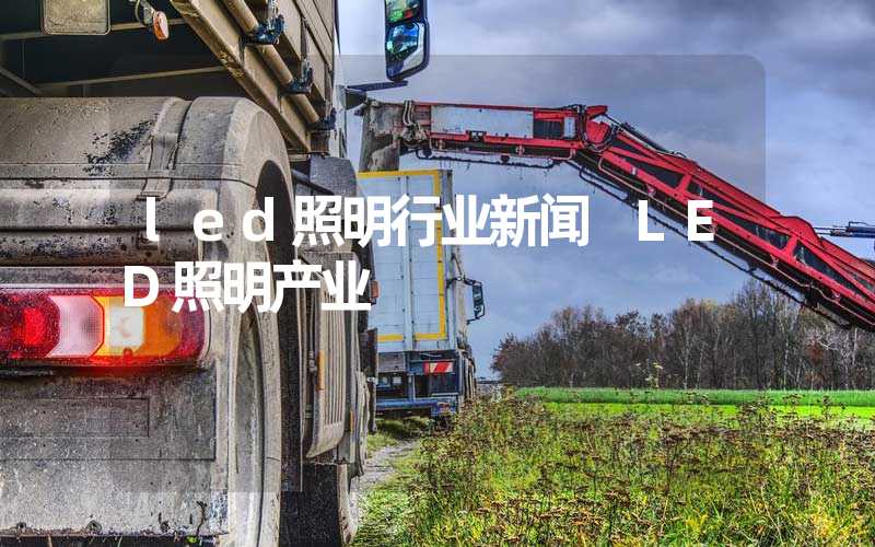 led照明行业新闻 LED照明产业